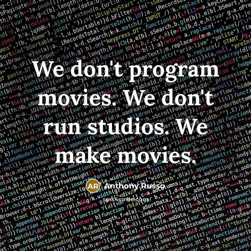 “We don't program movies. We don't run studios. We make movies.” quote by Anthony Russo