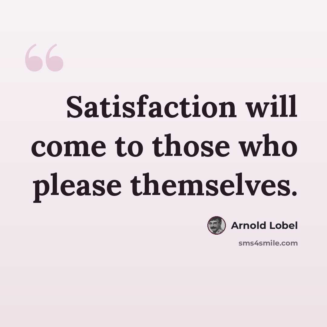 “Satisfaction will come to those who please themselves.” quote by Arnold Lobel