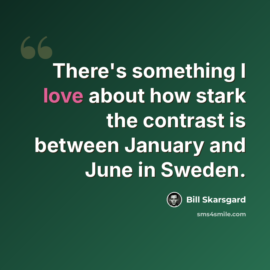 “There's something I love about how stark the contrast is between January and June in Sweden.” quote by Bill Skarsgard