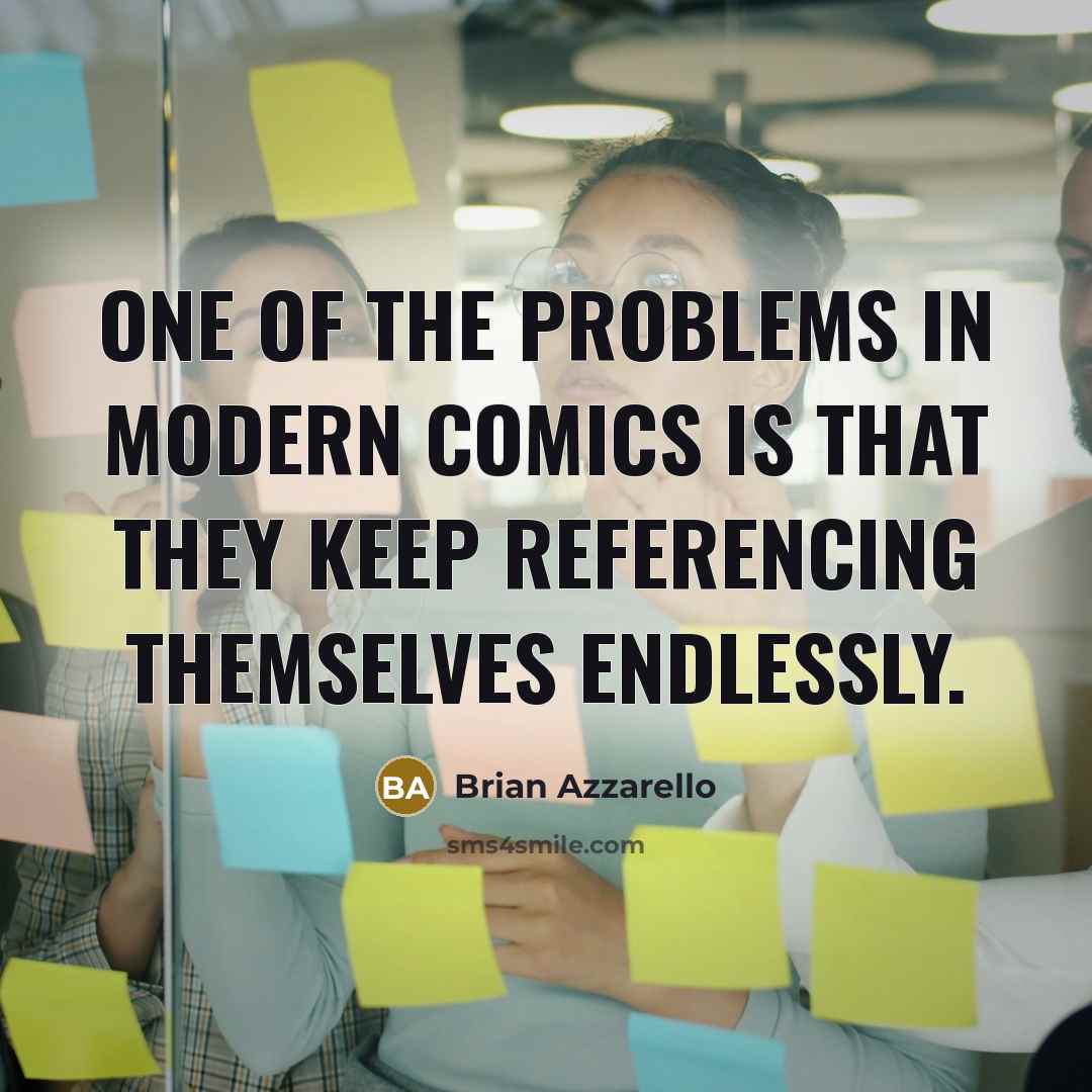 “One of the problems in modern comics is that they keep referencing themselves endlessly.” quote by Brian Azzarello