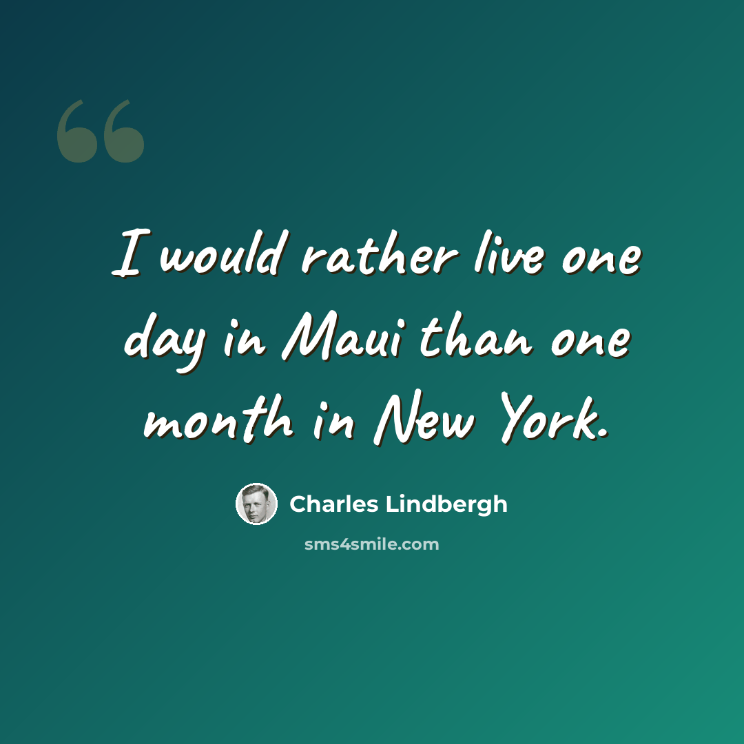 “I would rather live one day in Maui than one month in New York.” quote by Charles Lindbergh