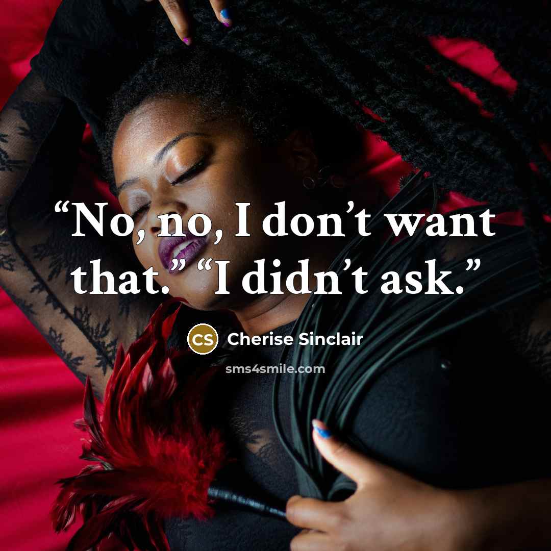 “No, no, I don’t want that.” “I didn’t ask.” quote by Cherise Sinclair