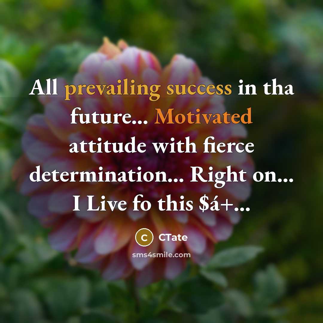 “All prevailing success in tha future… Motivated attitude with fierce determination… Right on... I Live fo this $á+…” quote by CTate
