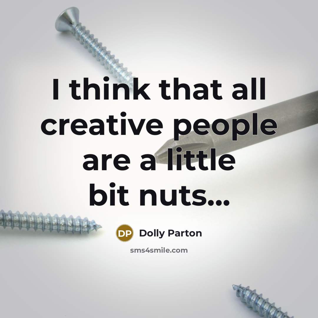 “I think that all creative people are a little bit nuts...” quote by Dolly Parton