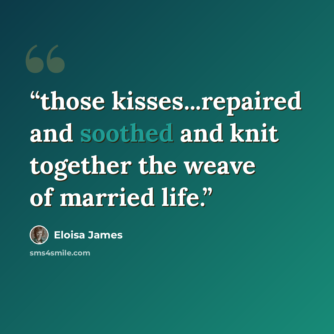 “those kisses...repaired and soothed and knit together the weave of married life.” quote by Eloisa James