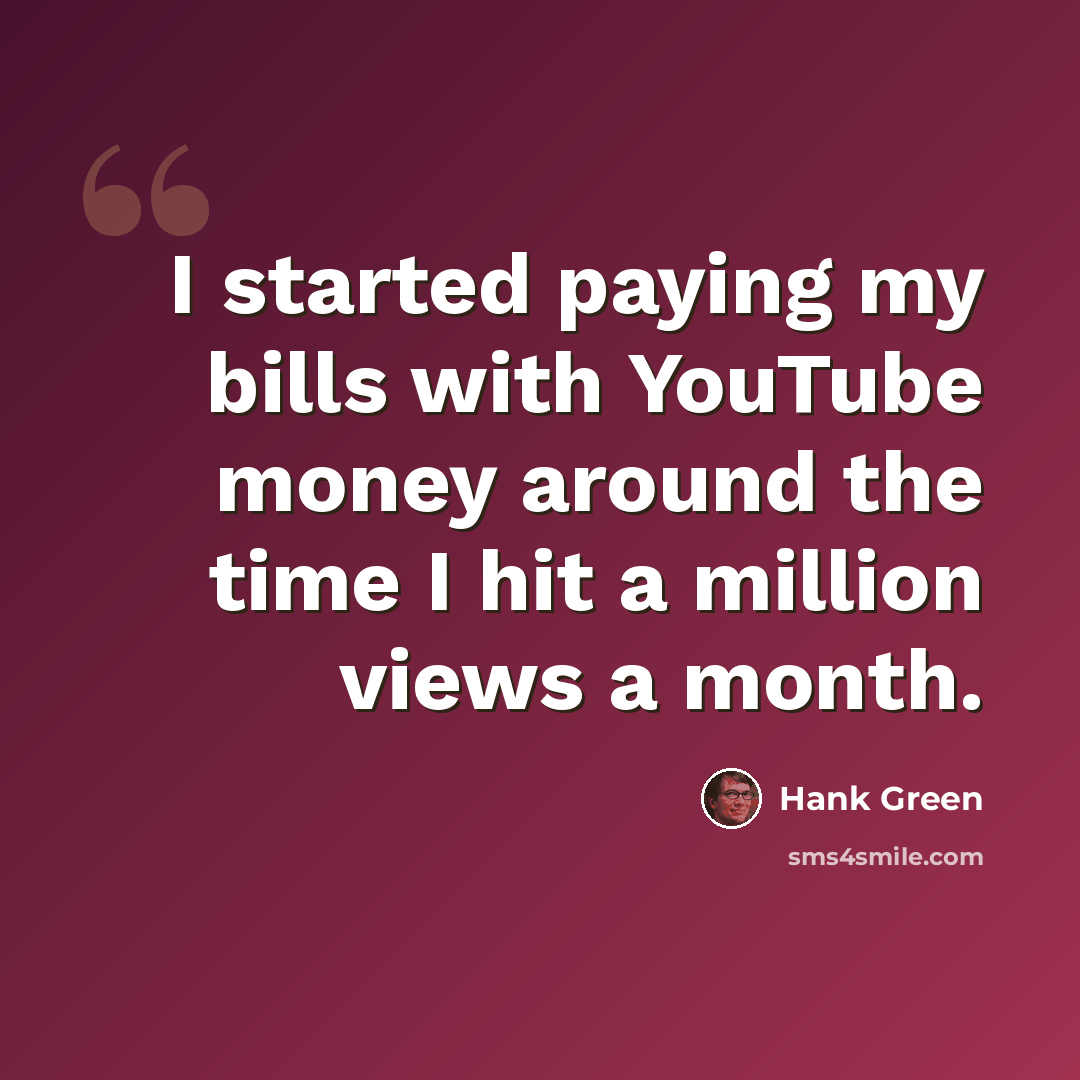 “I started paying my bills with YouTube money around the time I hit a million views a month.” quote by Hank Green