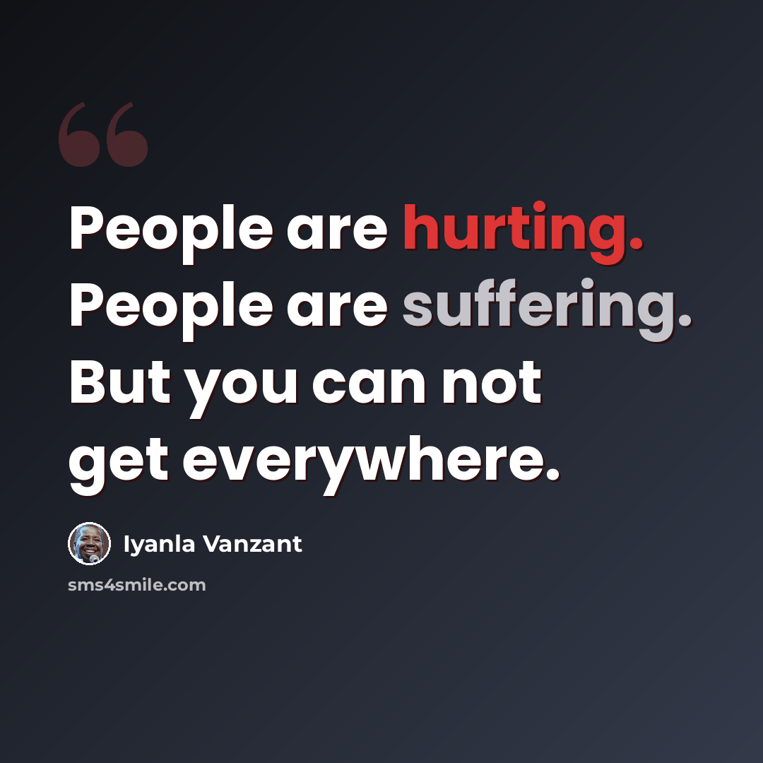 “People are hurting. People are suffering. But you can not get everywhere.” quote by Iyanla Vanzant