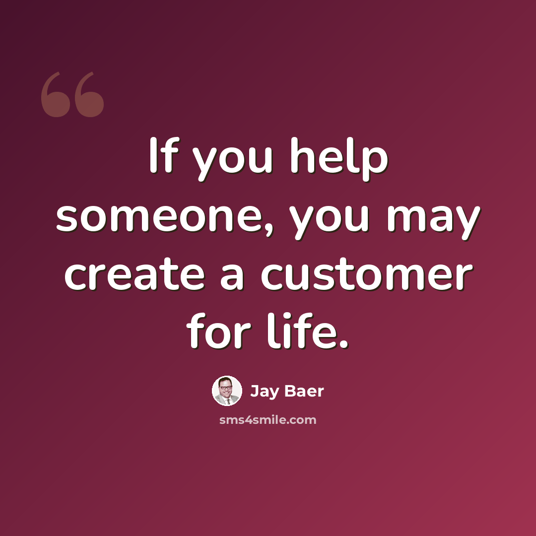 “If you help someone, you may create a customer for life.” quote by Jay Baer