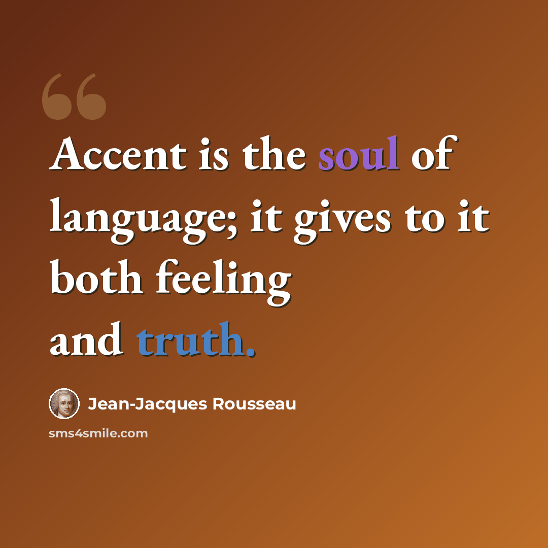 “Accent is the soul of language; it gives to it both feeling and truth.” quote by Jean-Jacques Rousseau