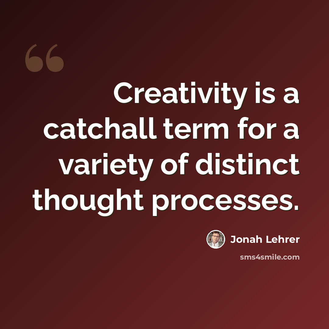 “Creativity is a catchall term for a variety of distinct thought processes.” quote by Jonah Lehrer