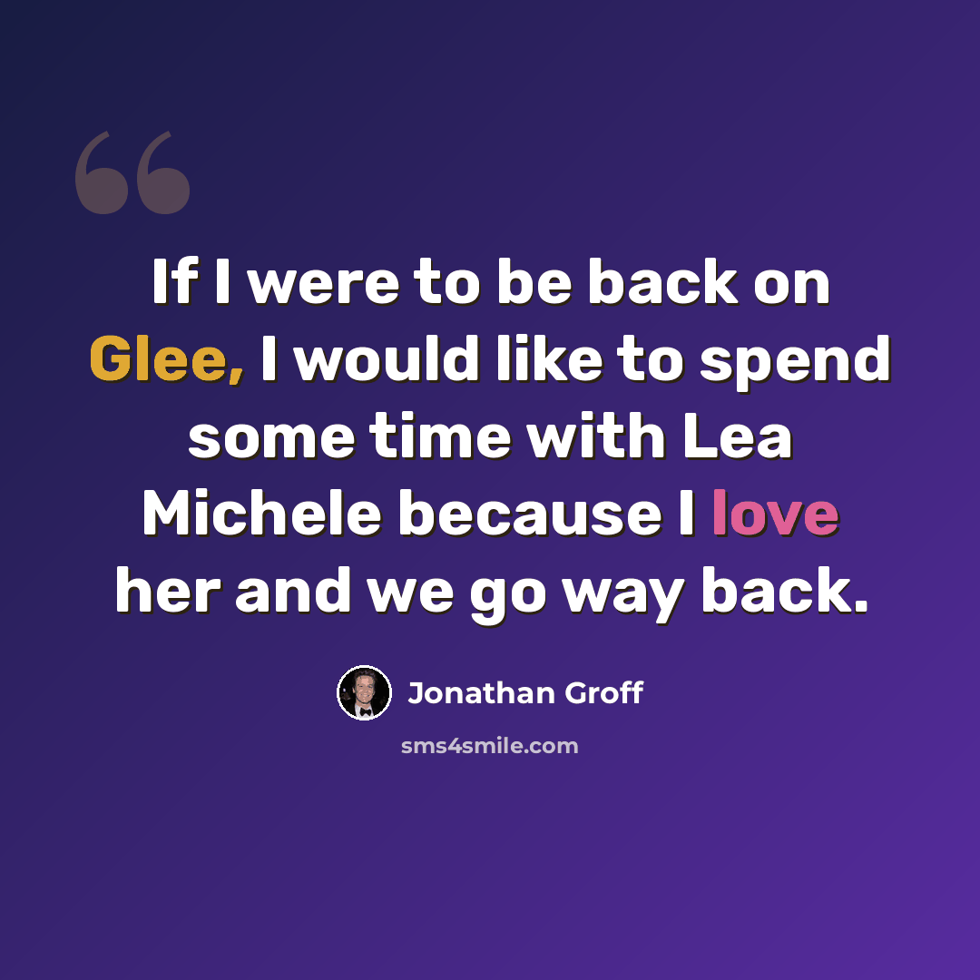 “If I were to be back on Glee, I would like to spend some time with Lea Michele because I love her and we go way back.” quote by Jonathan Groff