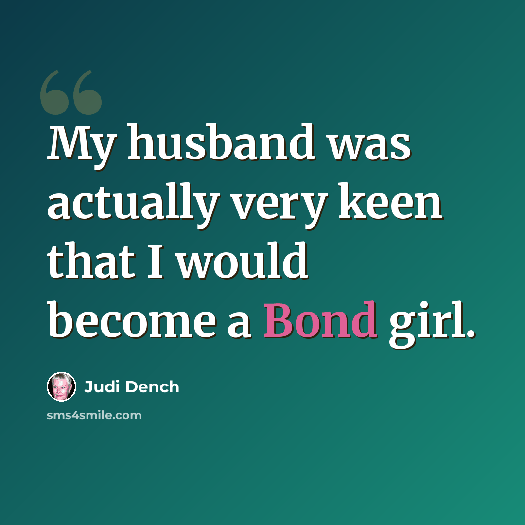 “My husband was actually very keen that I would become a Bond girl.” quote by Judi Dench