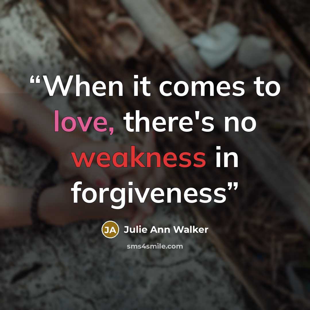 “When it comes to love, there's no weakness in forgiveness” quote by Julie Ann Walker