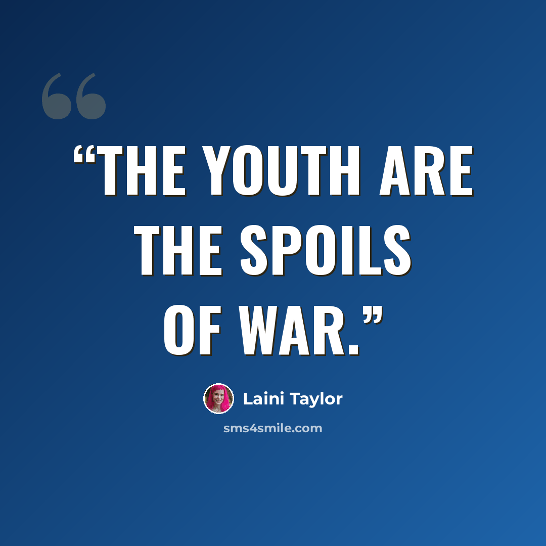 “The youth are the spoils of war.” quote by Laini Taylor