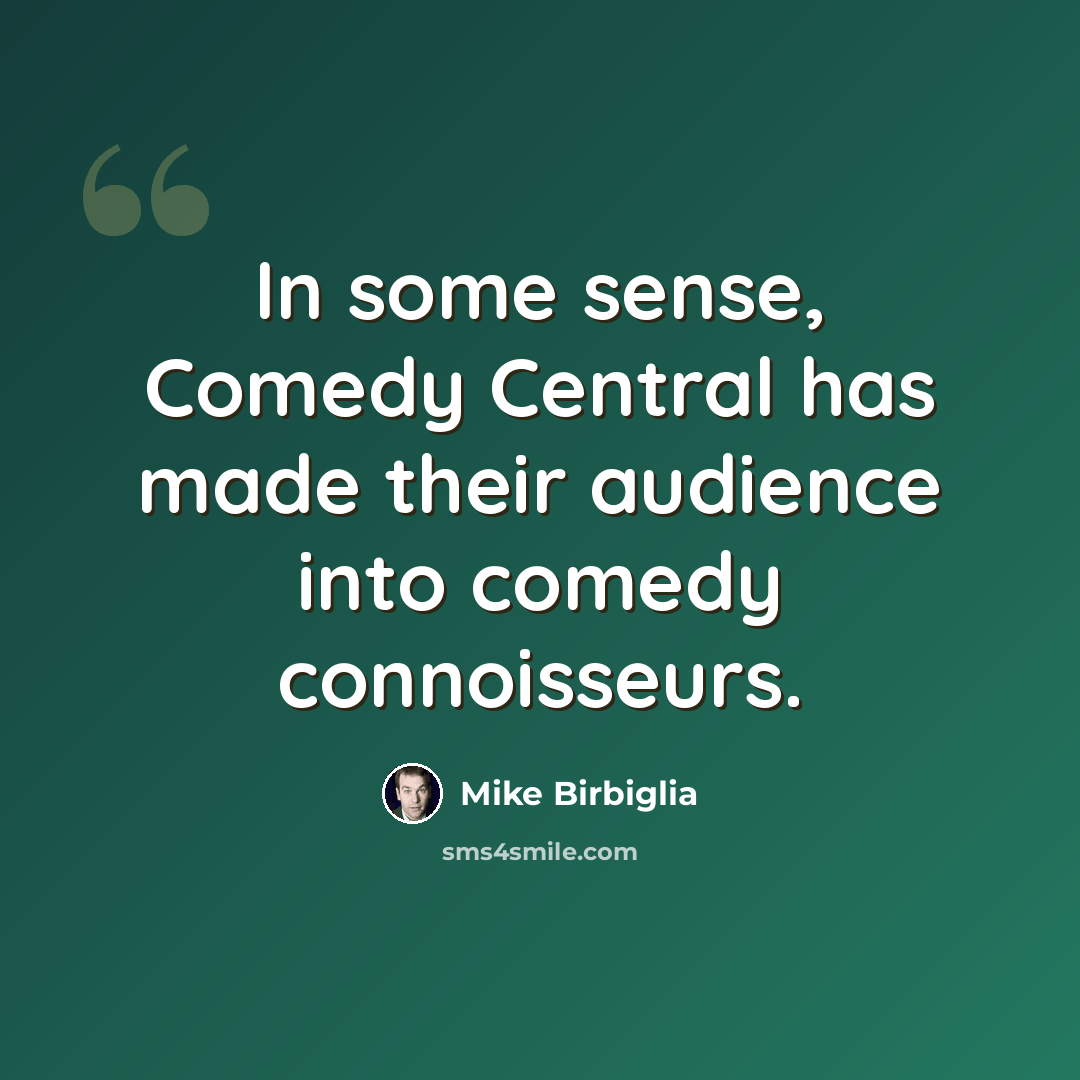 “In some sense, Comedy Central has made their audience into comedy connoisseurs.” quote by Mike Birbiglia