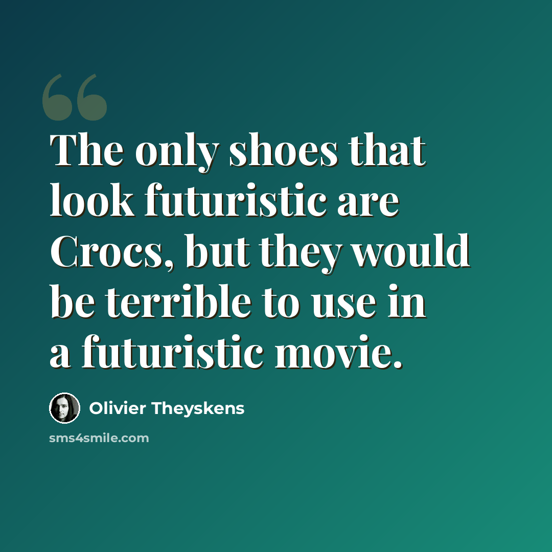 “The only shoes that look futuristic are Crocs, but they would be terrible to use in a futuristic movie.” quote by Olivier Theyskens