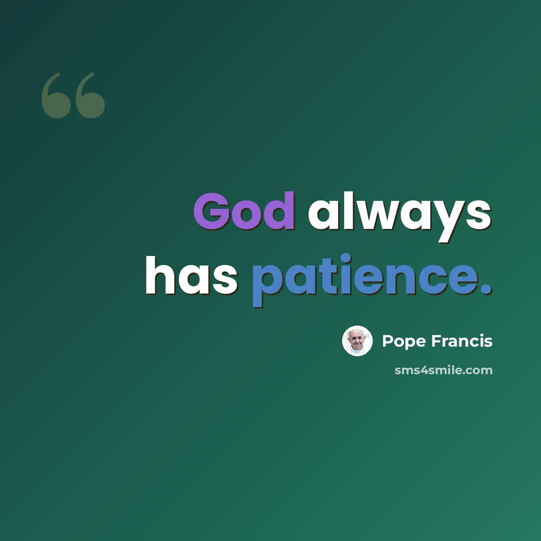 “God always has patience.” quote by Pope Francis