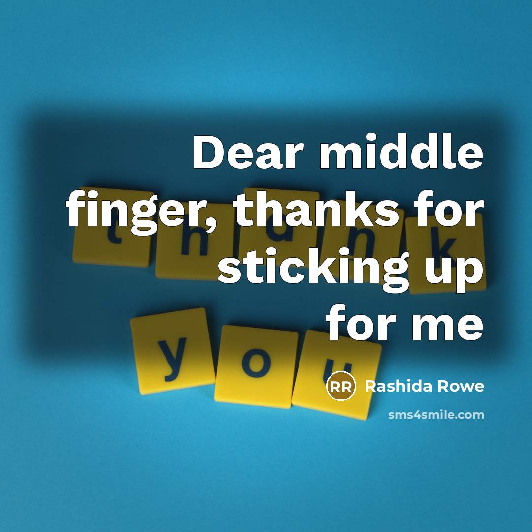 “Dear middle finger, thanks for sticking up for me” quote by Rashida Rowe