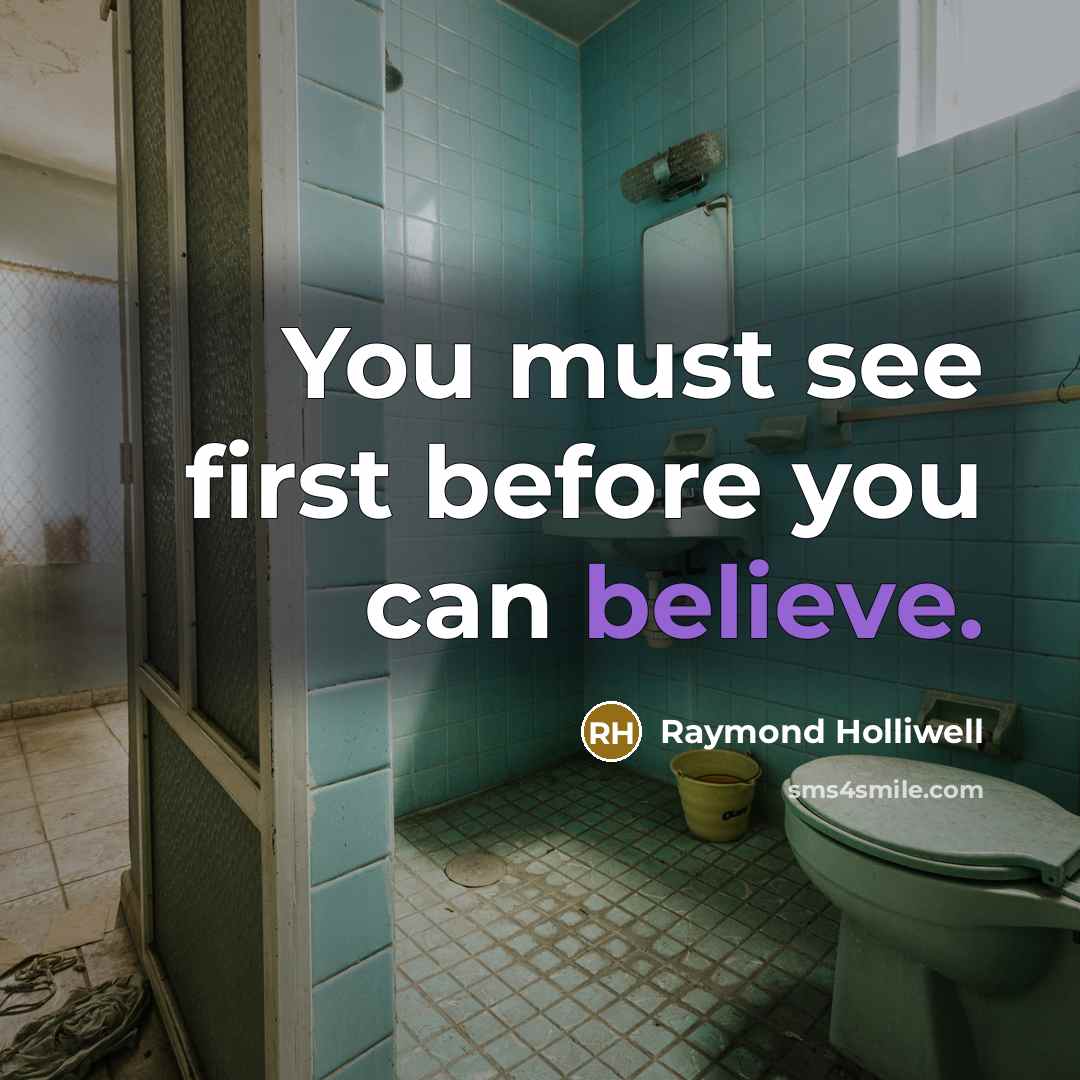 “You must see first before you can believe.” quote by Raymond Holliwell