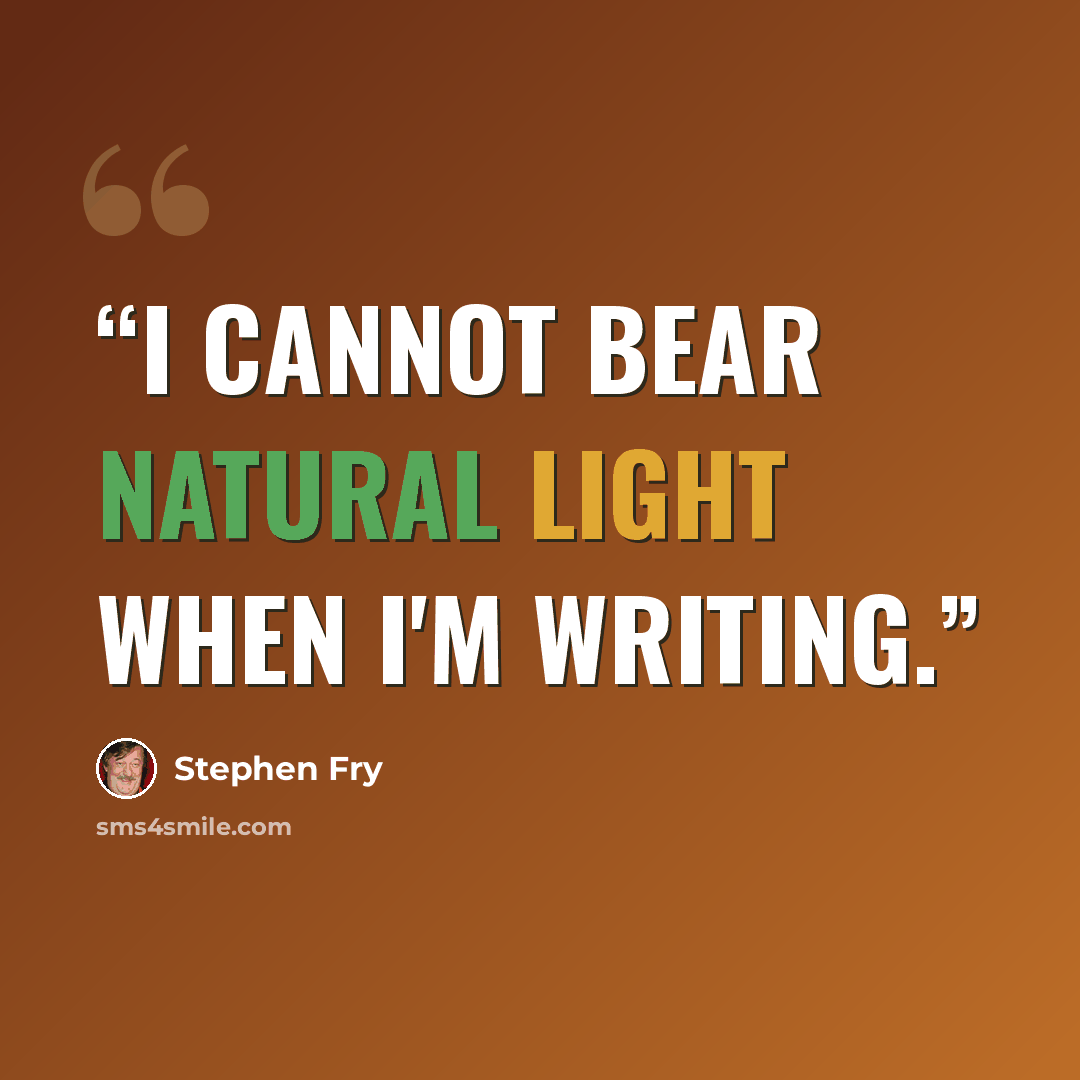 “I cannot bear natural light when I'm writing.” quote by Stephen Fry