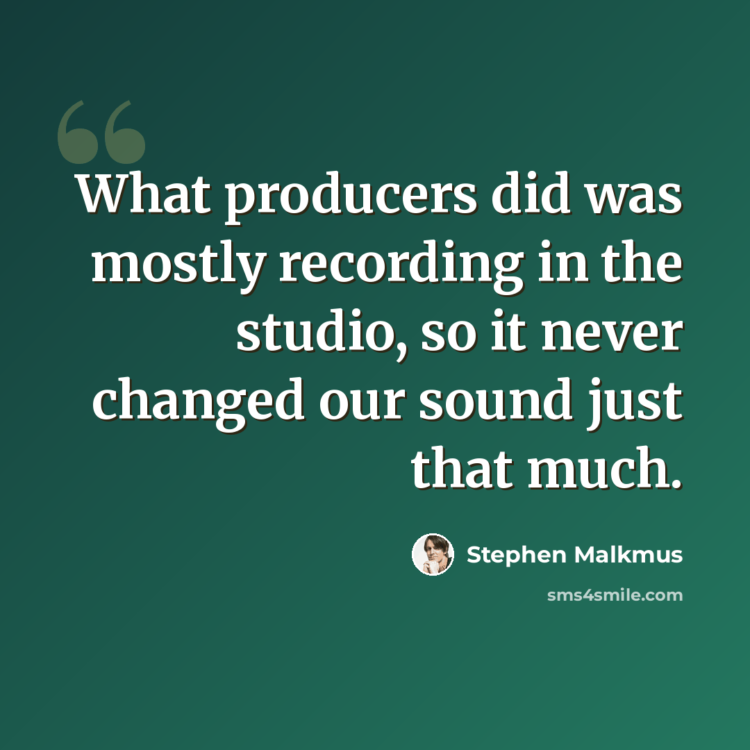 “What producers did was mostly recording in the studio, so it never changed our sound just that much.” quote by Stephen Malkmus