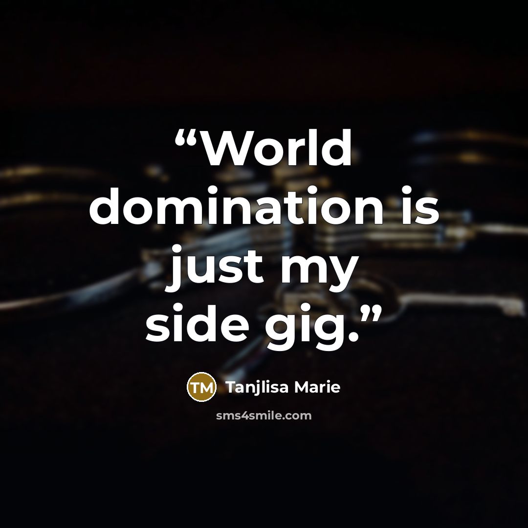 “World domination is just my side gig.” quote by Tanjlisa Marie