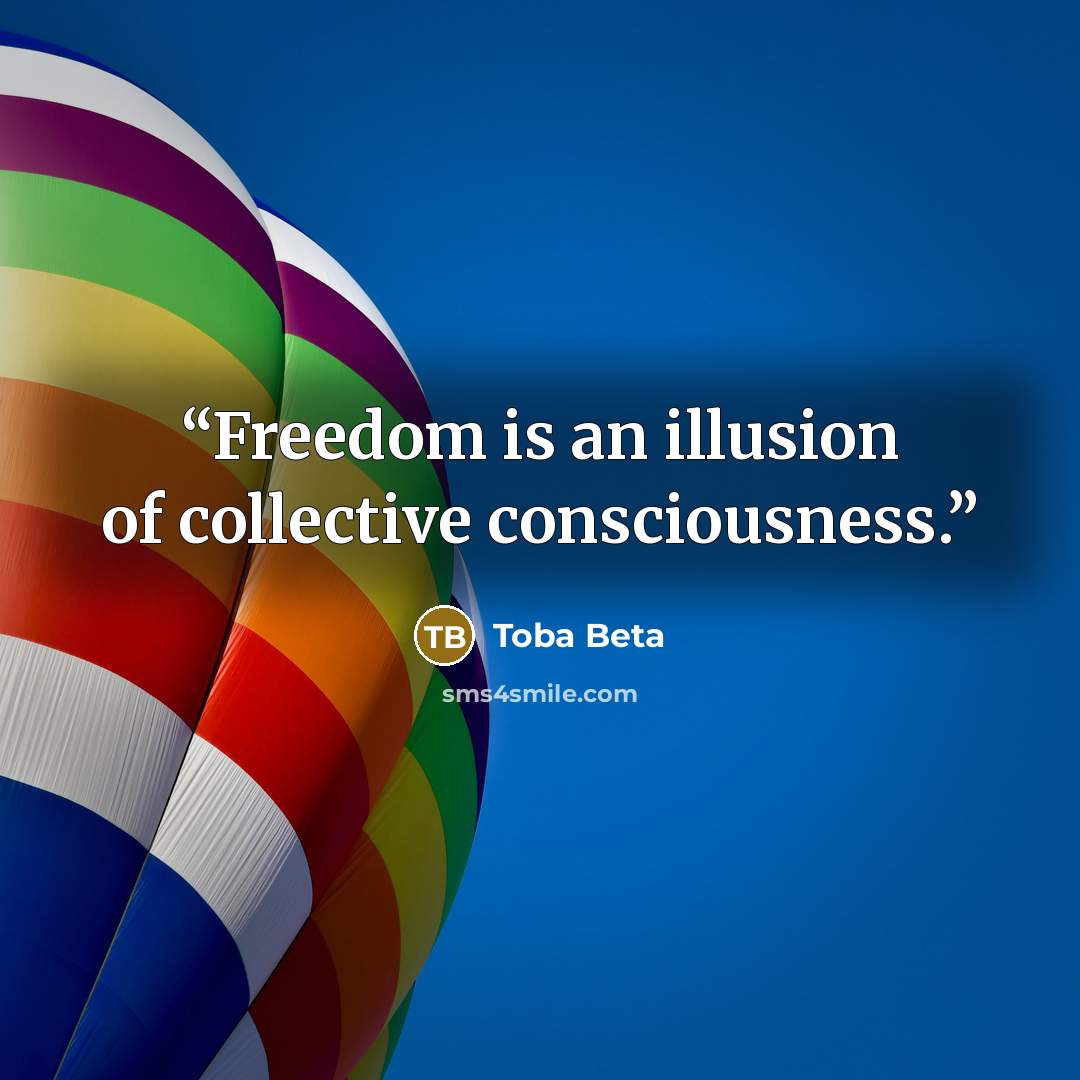 “Freedom is an illusion of collective consciousness.” quote by Toba Beta