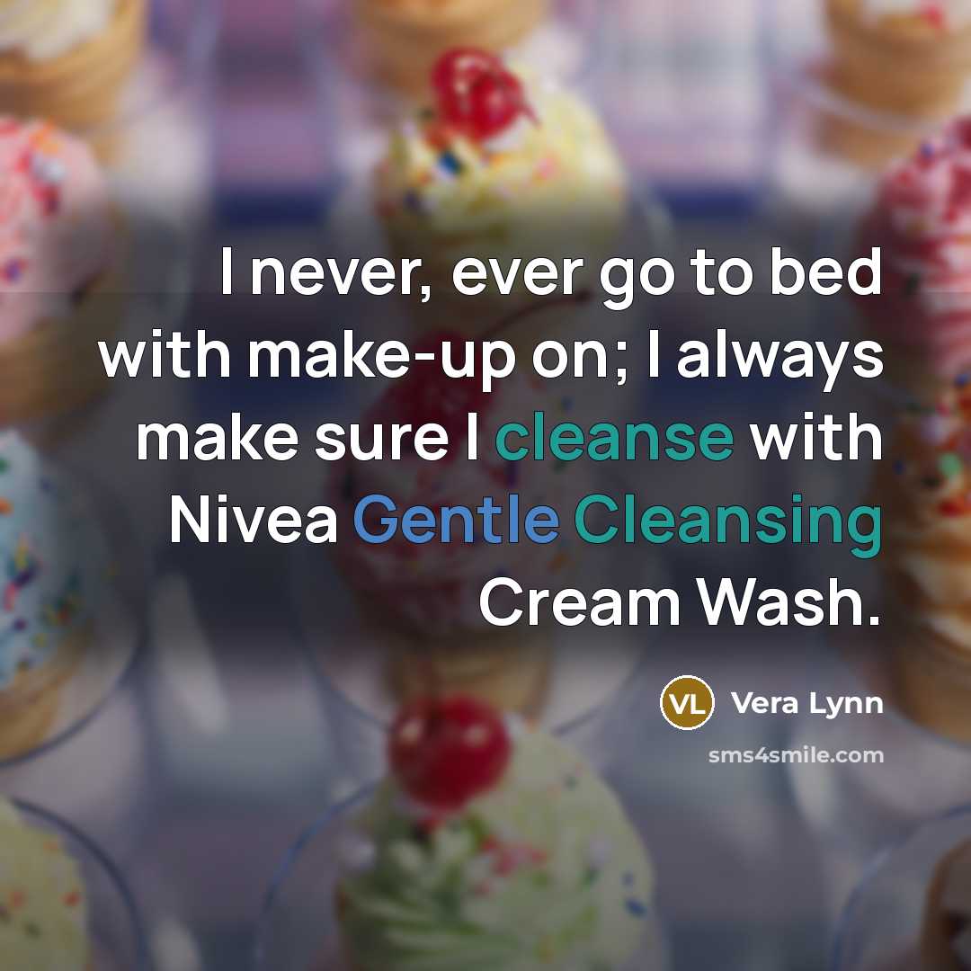 “I never, ever go to bed with make-up on; I always make sure I cleanse with Nivea Gentle Cleansing Cream Wash.” quote by Vera Lynn