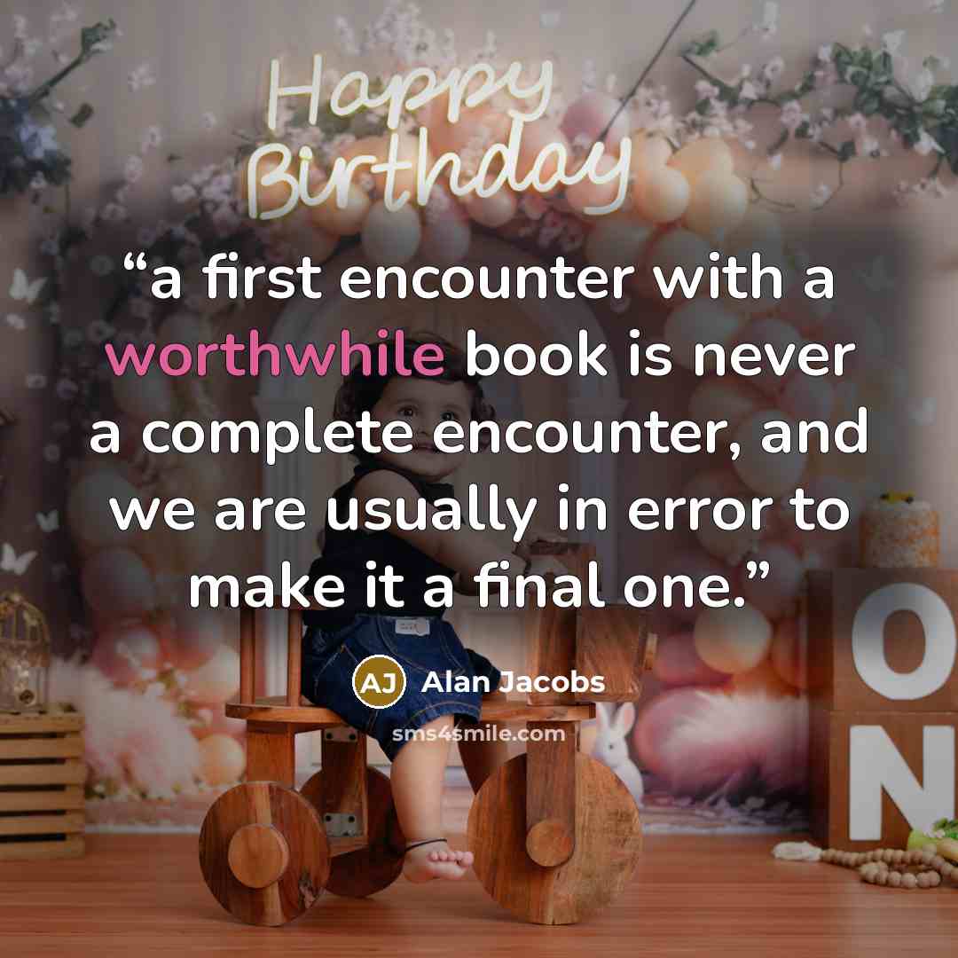 “a first encounter with a worthwhile book is never a complete encounter, and we are usually in error to make it a final one.” quote by Alan Jacobs