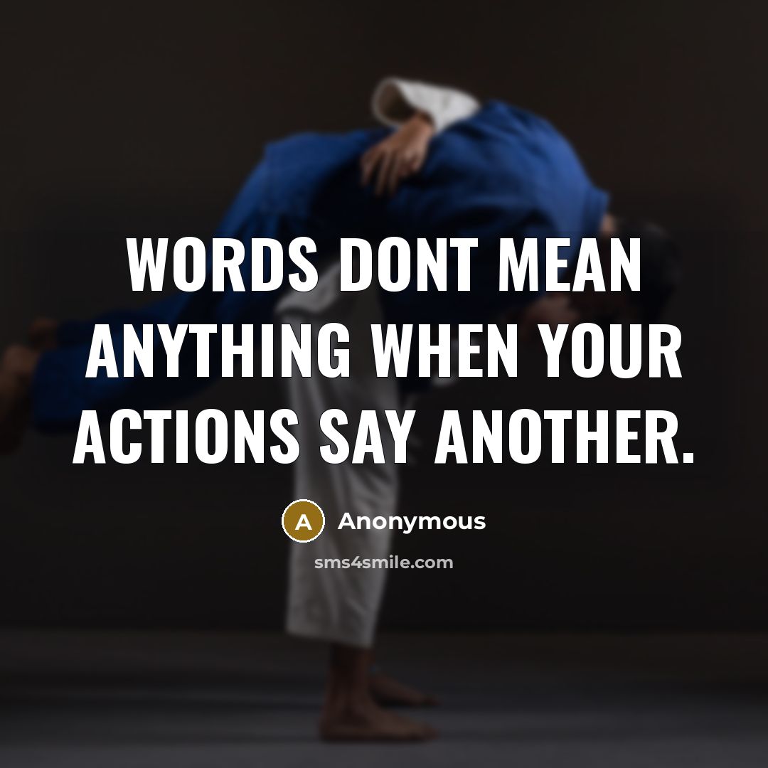 “Words dont mean anything when your actions say another.” quote by Anonymous