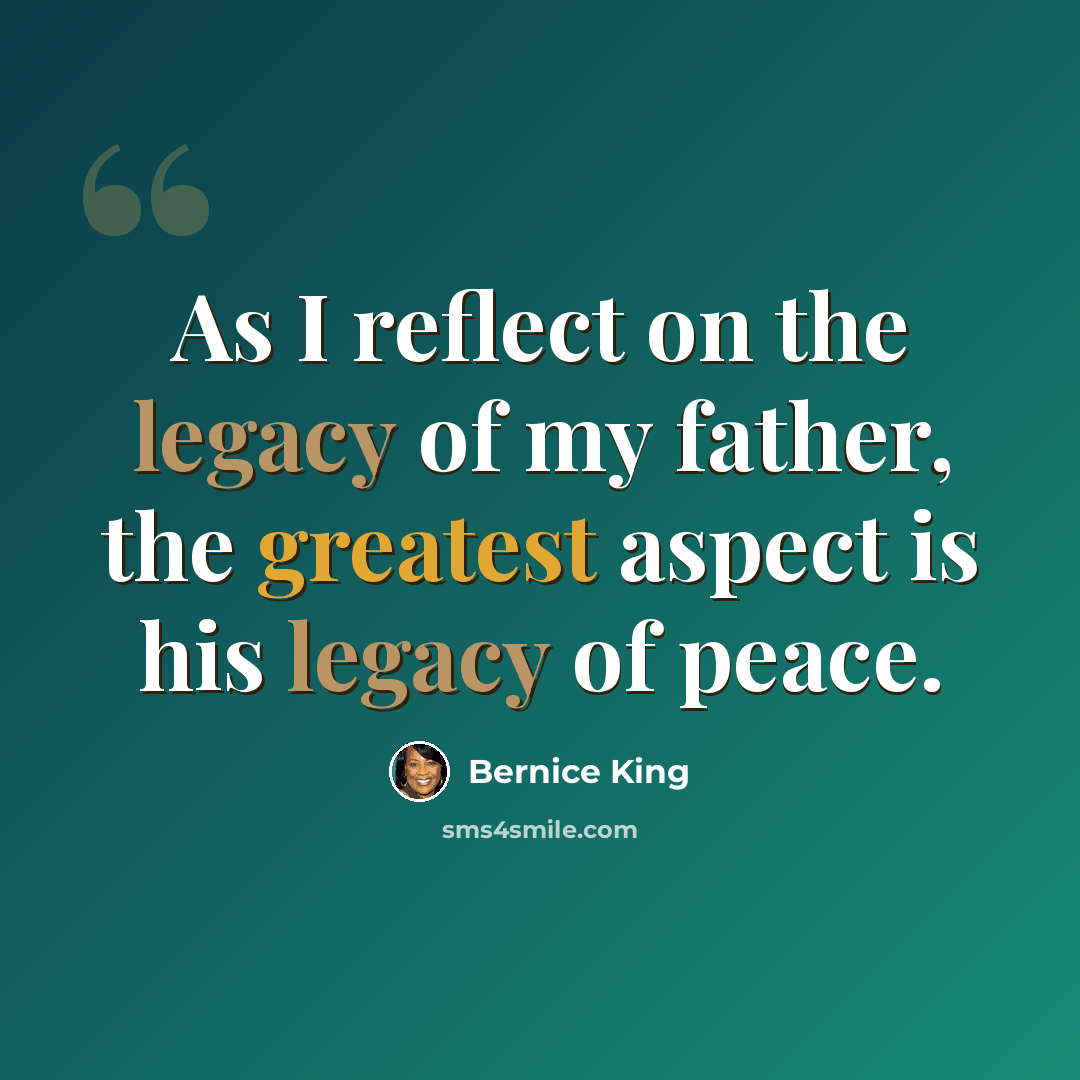 “As I reflect on the legacy of my father, the greatest aspect is his legacy of peace.” quote by Bernice King