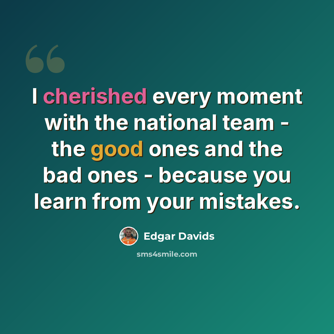 “I cherished every moment with the national team - the good ones and the bad ones - because you learn from your mistakes.” quote by Edgar Davids