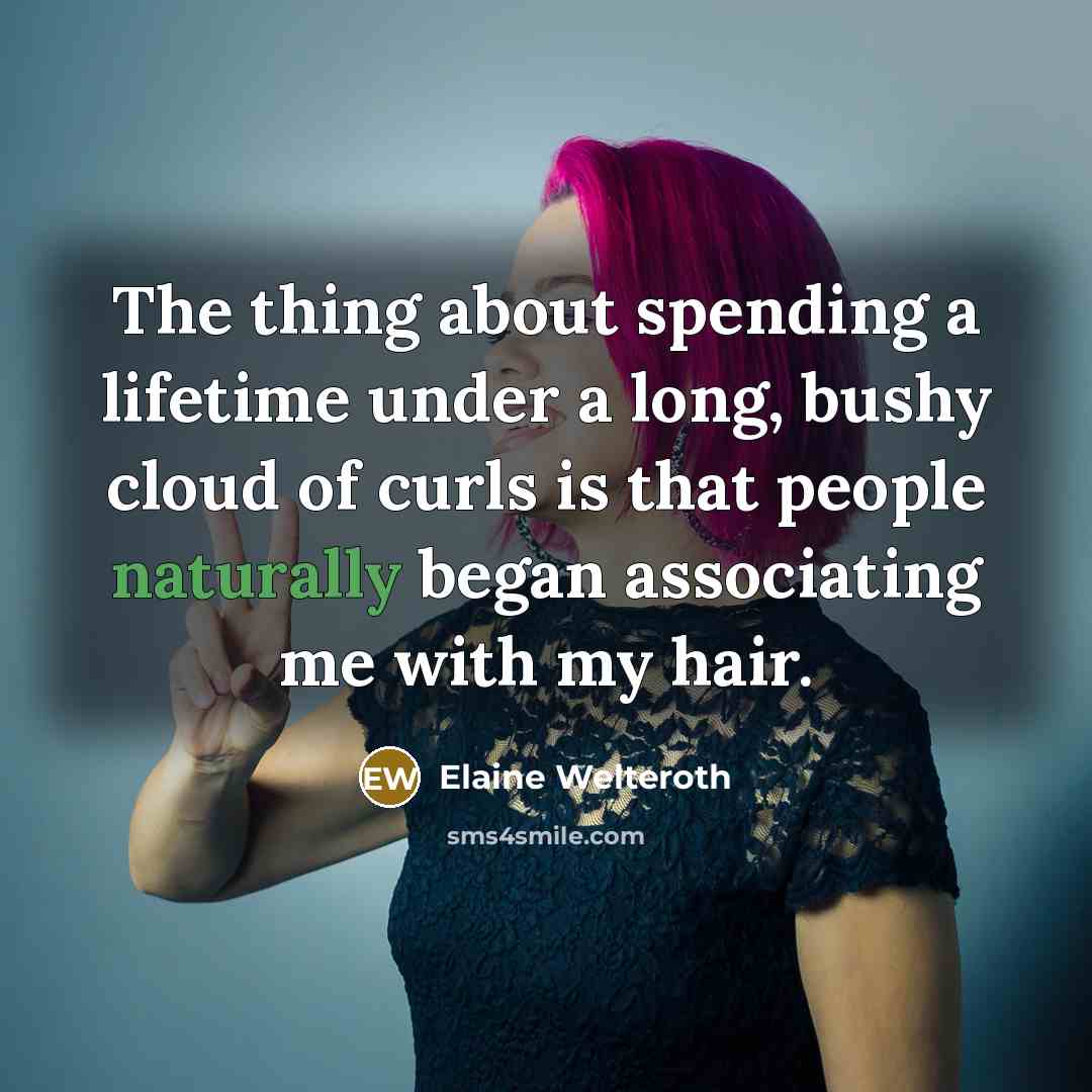 “The thing about spending a lifetime under a long, bushy cloud of curls is that people naturally began associating me with my hair.” quote by Elaine Welteroth