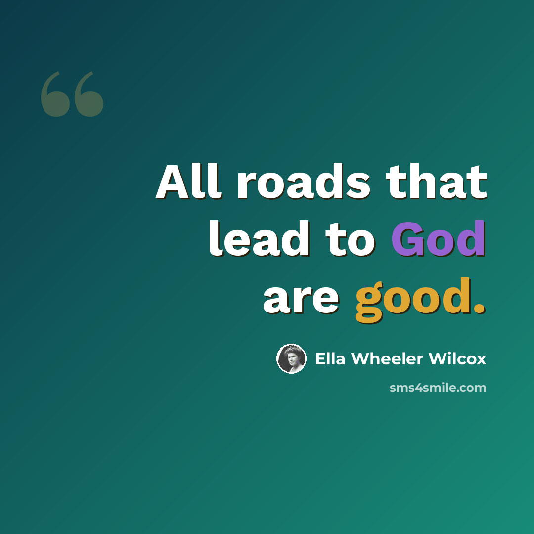 “All roads that lead to God are good.” quote by Ella Wheeler Wilcox