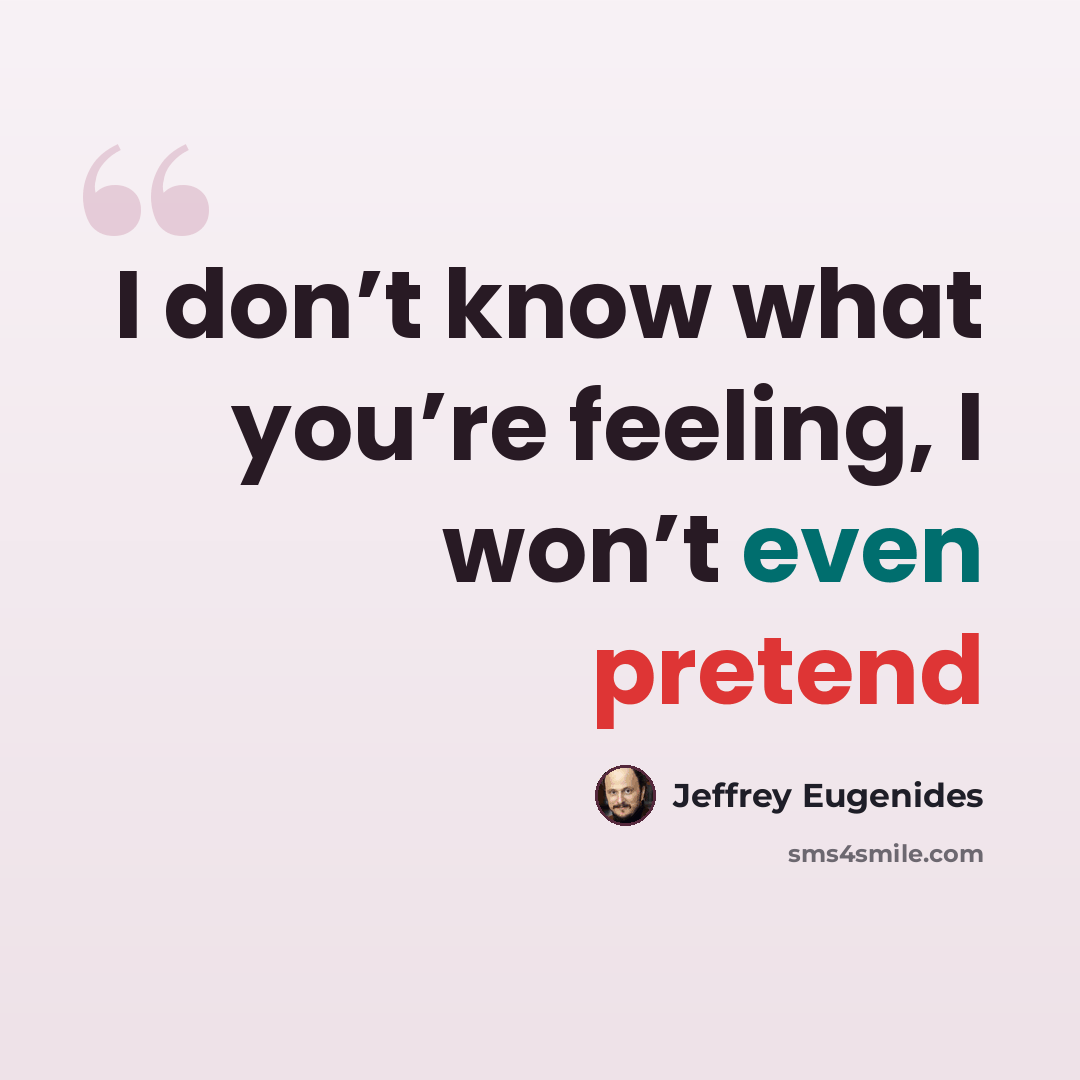 “I don’t know what you’re feeling, I won’t even pretend” quote by Jeffrey Eugenides