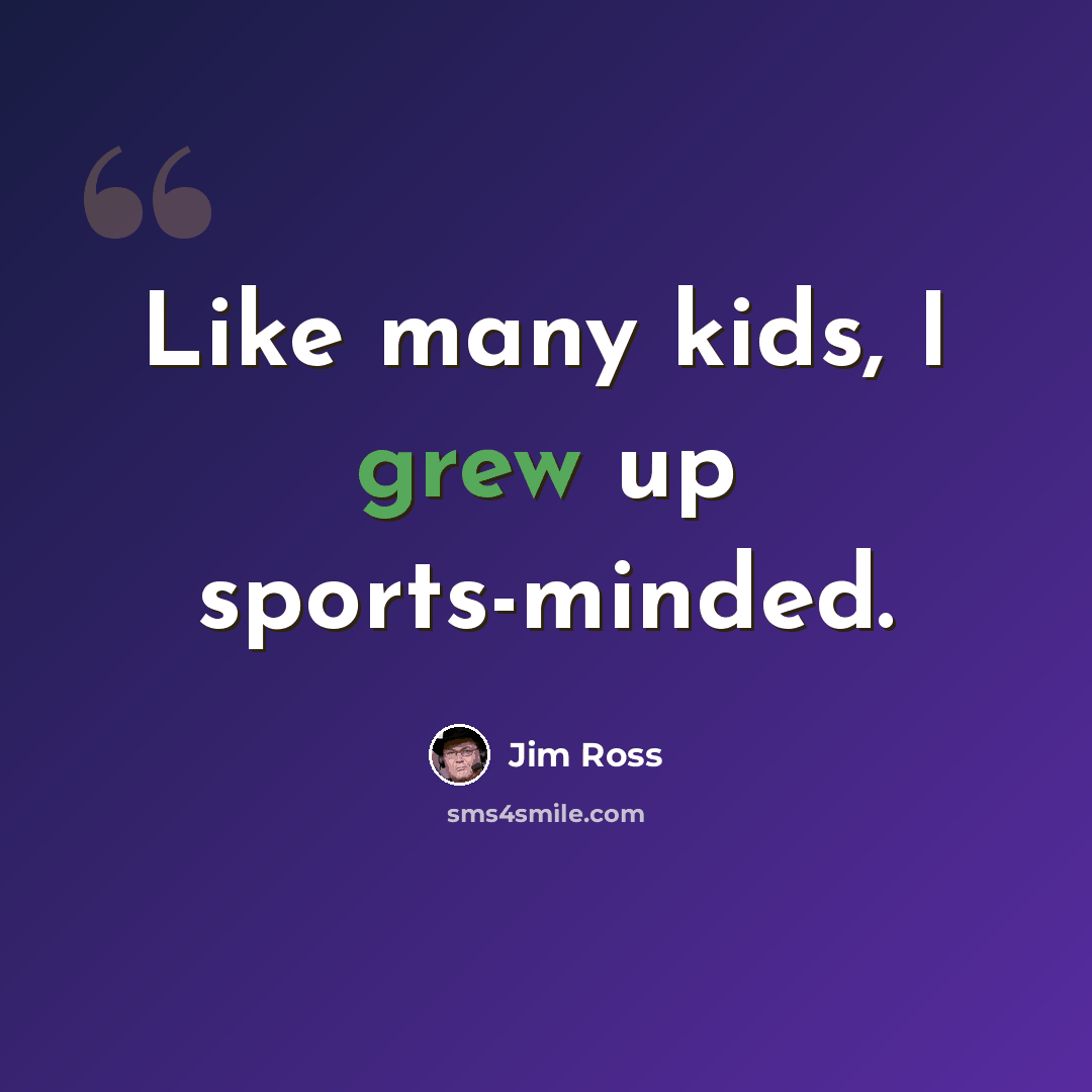 “Like many kids, I grew up sports-minded.” quote by Jim Ross