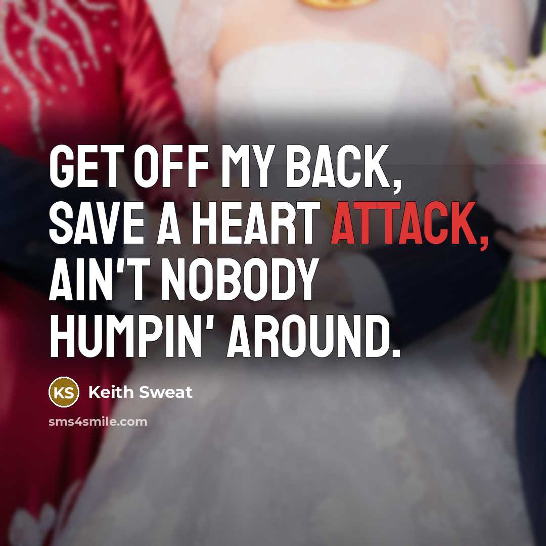 “Get off my back, save a heart attack, ain't nobody humpin' around.” quote by Keith Sweat