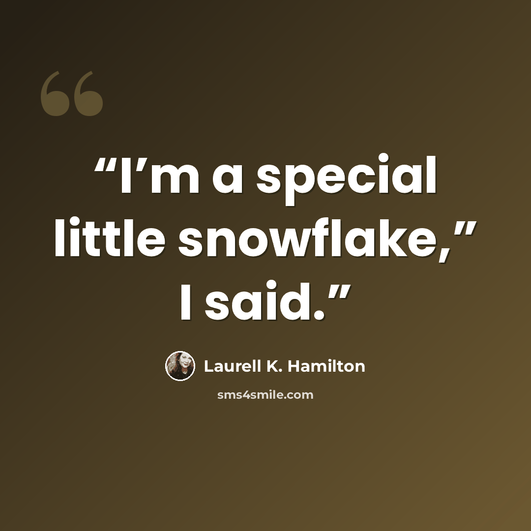 “I’m a special little snowflake,” I said.” quote by Laurell K. Hamilton