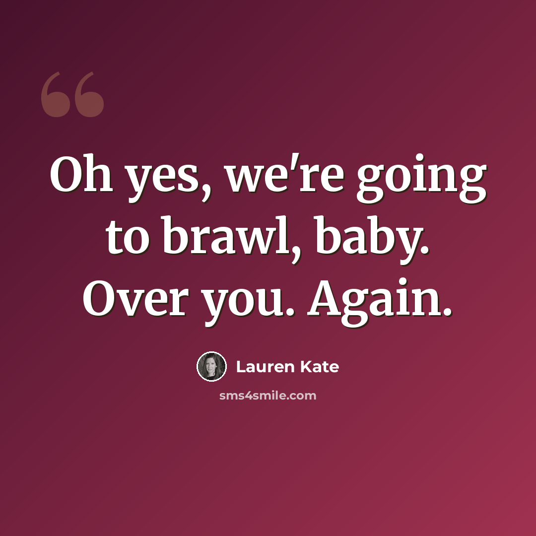 “Oh yes, we're going to brawl, baby. Over you. Again.” quote by Lauren Kate