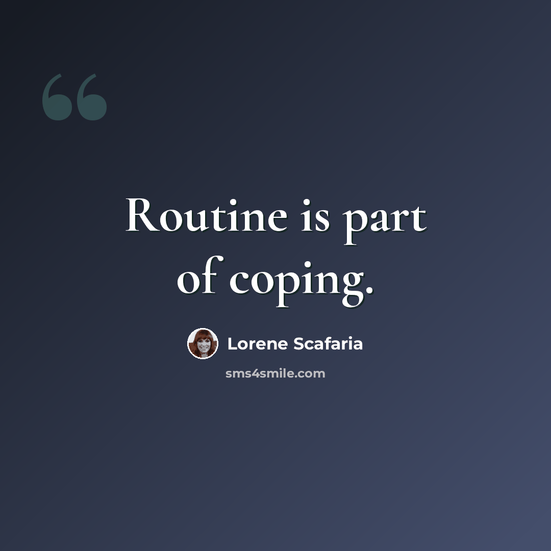 “Routine is part of coping.” quote by Lorene Scafaria