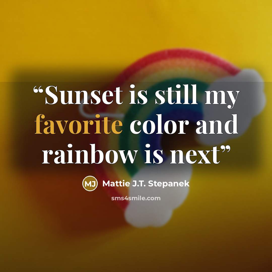 “Sunset is still my favorite color and rainbow is next” quote by Mattie J.T. Stepanek