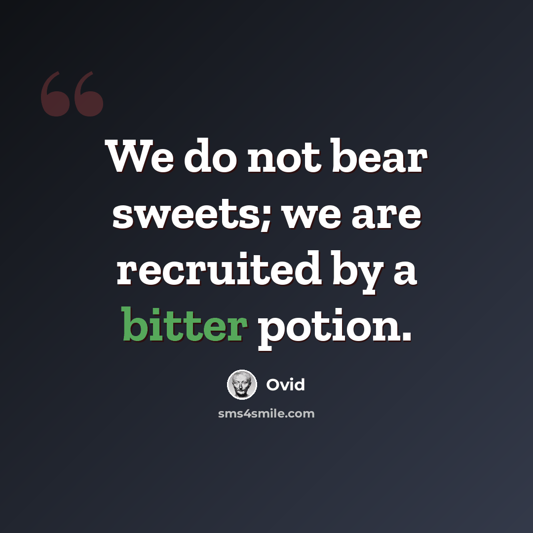 “We do not bear sweets; we are recruited by a bitter potion.” quote by Ovid