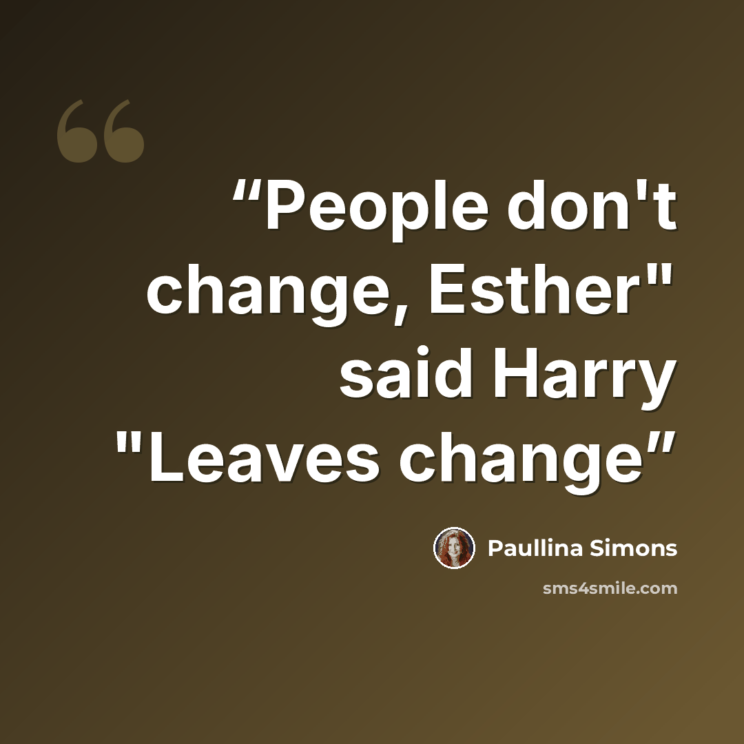 “People don't change, Esther" said Harry "Leaves change” quote by Paullina Simons