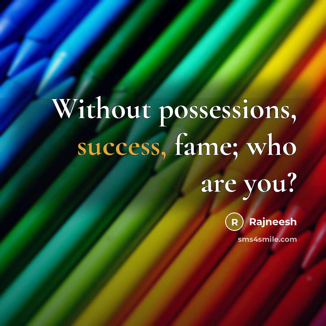 “Without possessions, success, fame; who are you?” quote by Rajneesh