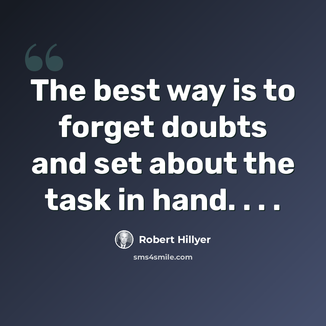“The best way is to forget doubts and set about the task in hand. . . .” quote by Robert Hillyer
