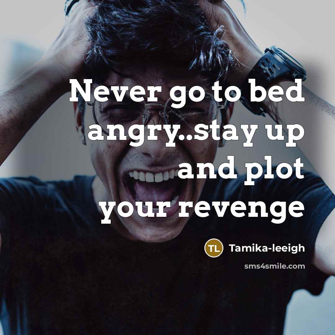 “Never go to bed angry..stay up and plot your revenge” quote by Tamika-leeigh