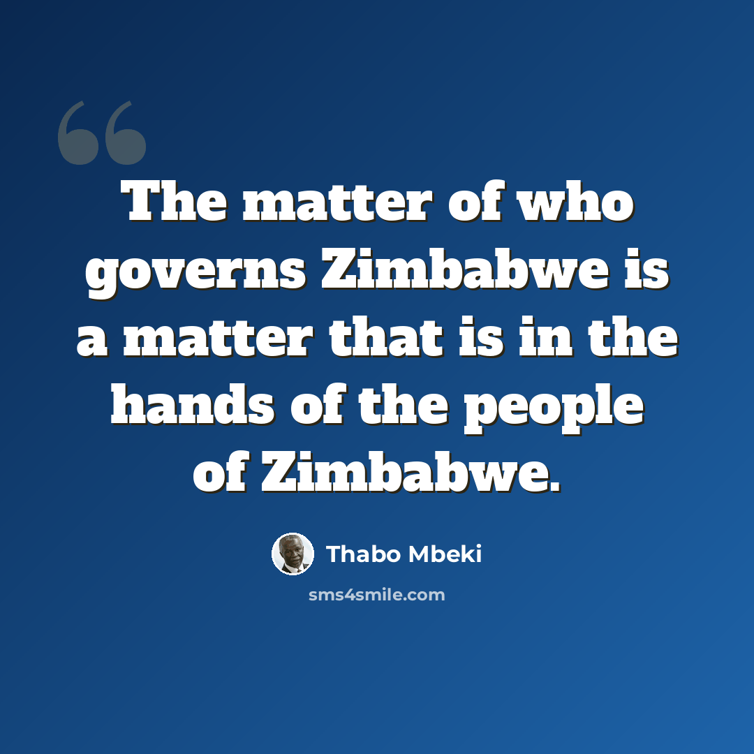 “The matter of who governs Zimbabwe is a matter that is in the hands of the people of Zimbabwe.” quote by Thabo Mbeki
