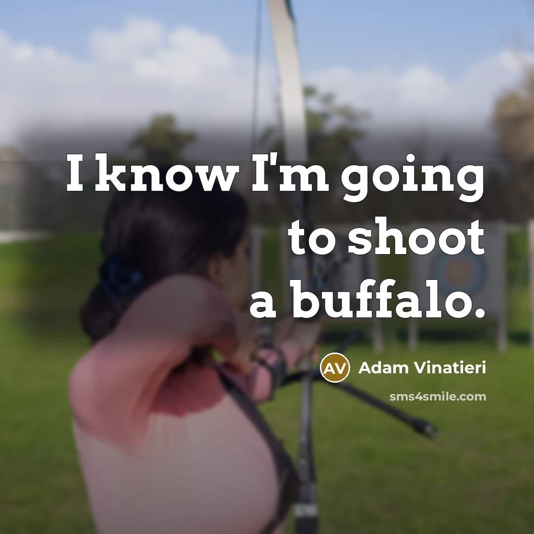 “I know I'm going to shoot a buffalo.” quote by Adam Vinatieri