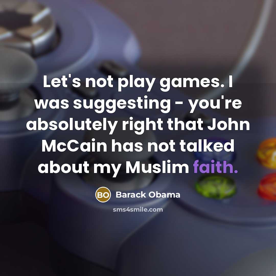 “Let's not play games. I was suggesting - you're absolutely right that John McCain has not talked about my Muslim faith.” quote by Barack Obama