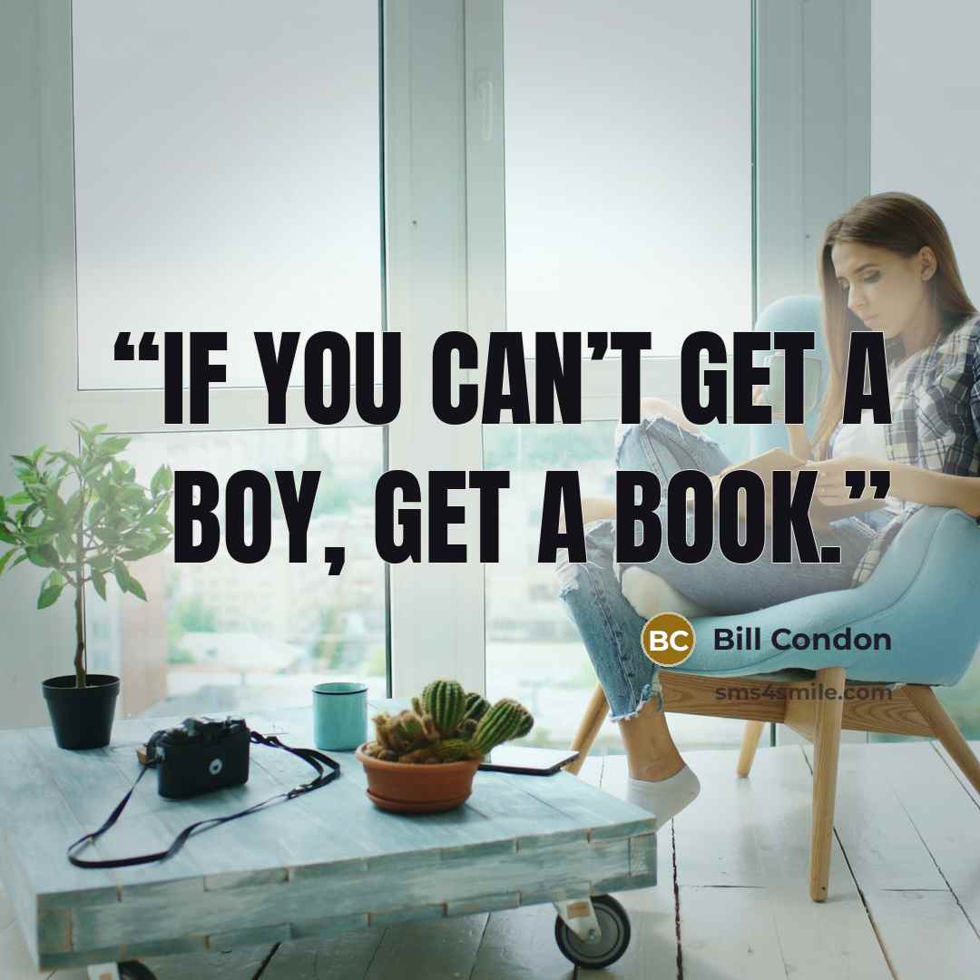 “If you can’t get a boy, get a book.” quote by Bill Condon